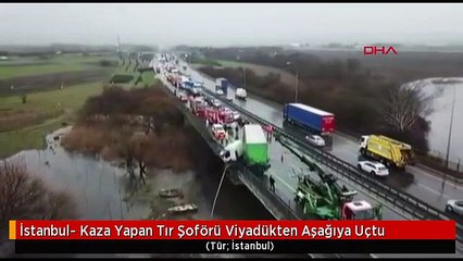 İstanbul- Kaza Yapan Tır Şoförü Viyadükten Aşağıya Uçtu