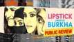 Lipstick Under My Burkha Public Review | Lipstick Under My Burkha Movie Review