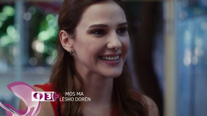 Mos ma lesho doren|Parashikime|Episodi 17