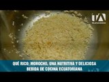 Qué Rico: morocho, una nutritiva y deliciosa bebida de cocina ecuatoriana