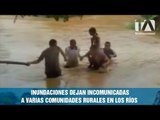 Inundaciones dejan incomunicadas a varias comunidades rurales en Los Ríos