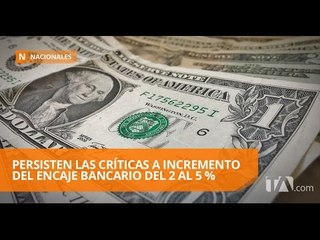 Persisten las críticas a incremento del encaje bancario del 2 al 5 %