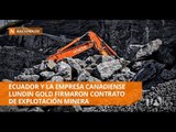 Ecuador firma contrato de explotación minera en proyecto Fruta del Norte - Teleamazonas