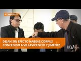 Queda sin efecto habeas corpus a favor de Villavicencio y Jiménez - Teleamazonas