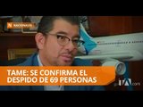 Tame confirmó despido de 69 personas - Teleamazonas