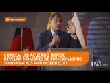 Acuerdo impide revelar nombres de funcionarios supuestamente sobornados por Odebrecht, según Correa