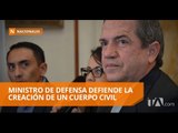 Ministro de Defensa defiende la creación de un cuerpo civil