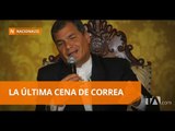 La última cena ofrecida por el presidente Correa se llevó a cabo en Carondelet