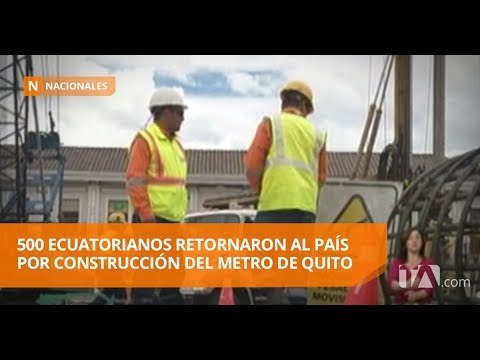 500 ecuatorianos retornaron al país por construcción del metro de Quito