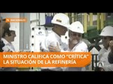 Ministro alerta que la situación de la Refinería es crítica - Teleamazonas