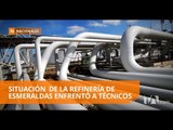 Técnicos de la refinería de Esmeraldas se contradicen - Teleamazonas