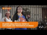 Mujeres amazónicas exigen una audiencia con el Presidente  - Teleamazonas