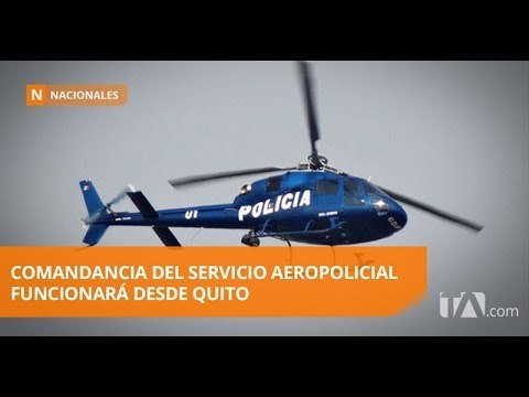 Ordenan el traslado del servicio aeropolicial de Guayaquil a Quito - Teleamazonas