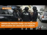 Ocho de los diez policías detenidos por extorsión tienen orden de prisión - Teleamazonas