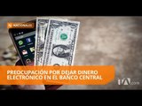 Dejar el dinero electrónico en manos del Banco Central sería peligroso - Teleamazonas