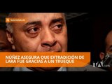 Ecuador habría hecho un trueque para extraditar a Lara - Teleamazonas