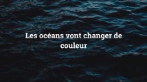 Pourquoi les océans vont-ils changer de couleur ?