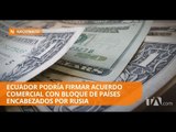 Ecuador y bloque de Eurasia podrían llegar a acuerdo económico - Teleamazonas