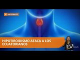 El hipotiroidismo: una patología que se diagnostica en Ecuador - Teleamazonas