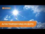 Quito ha soportado temperaturas extremadamente altas en últimos días
