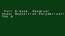 Full E-book  Chemical Vapor Deposition Polymerization: The Growth and Properties of Parylene Thin