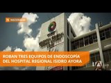 Robaron tres equipos de endoscopía del Hospital Regional Isidro Ayora -Teleamazonas