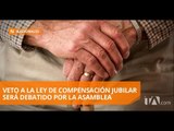 Asamblea tratará el veto parcial a la Ley de Compensación Jubilar - Teleamazonas