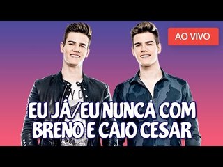 [AO VIVO] Eu ja/eu nunca com BRENO E CAIO CESAR!