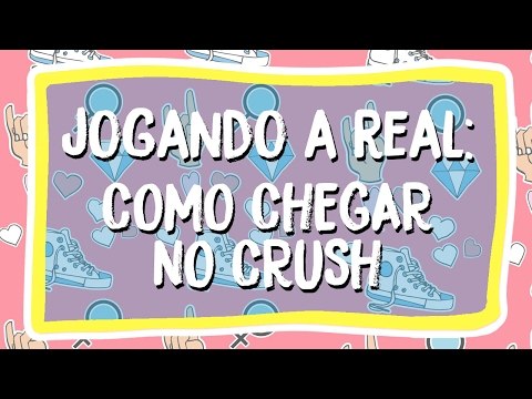 Jogando a Real: Dicas para chegar no crush!