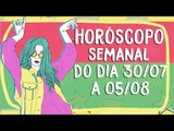 HORÓSCOPO SEMANAL: 30 DE JULHO A 5 DE AGOSTO