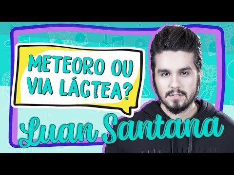 LUAN SANTANA PREFERE METEORO OU VIA LÁCTEA?