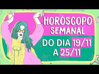 HORÓSCOPO SEMANAL: 19 A 25 DE NOVEMBRO!