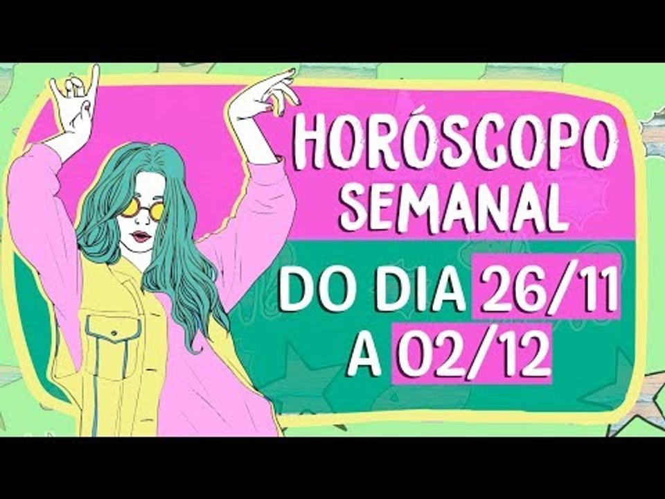 HORÓSCOPO SEMANAL: 26 DE NOVEMBRO A 02 DE DEZEMBRO!