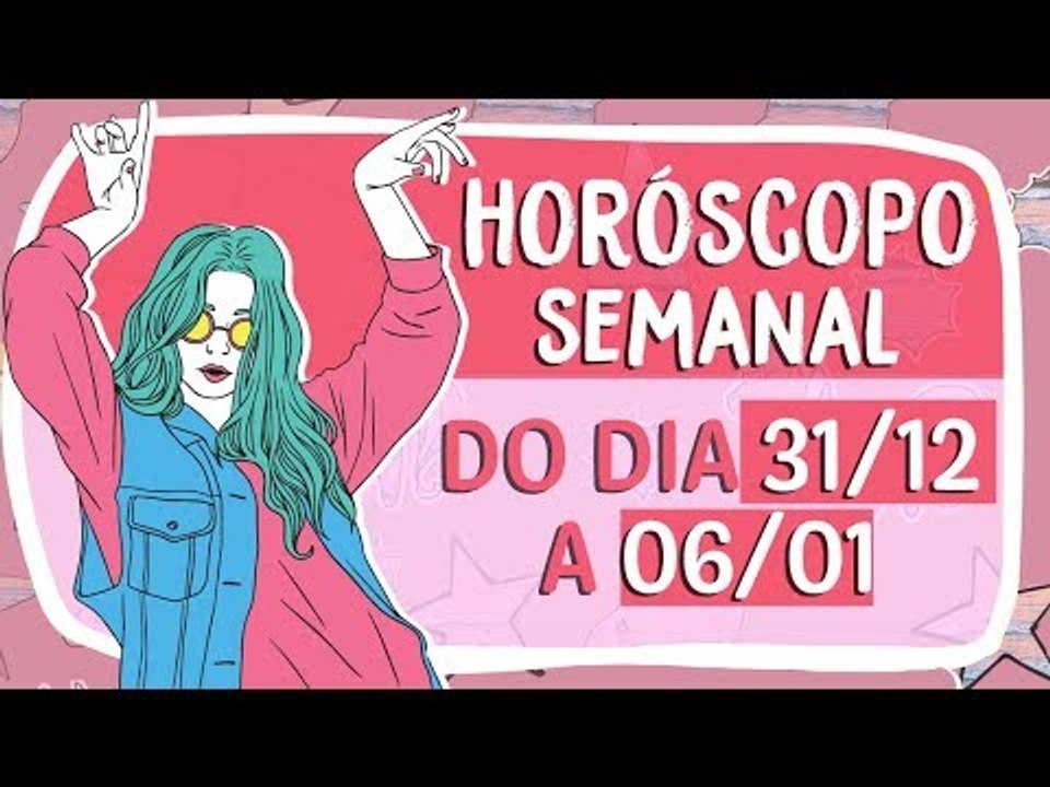 HORÓSCOPO SEMANAL: 31 DE DEZEMBRO A 06 DE JANEIRO!
