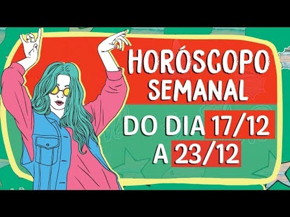 HORÓSCOPO SEMANAL: 17 A 23 DE DEZEMBRO!