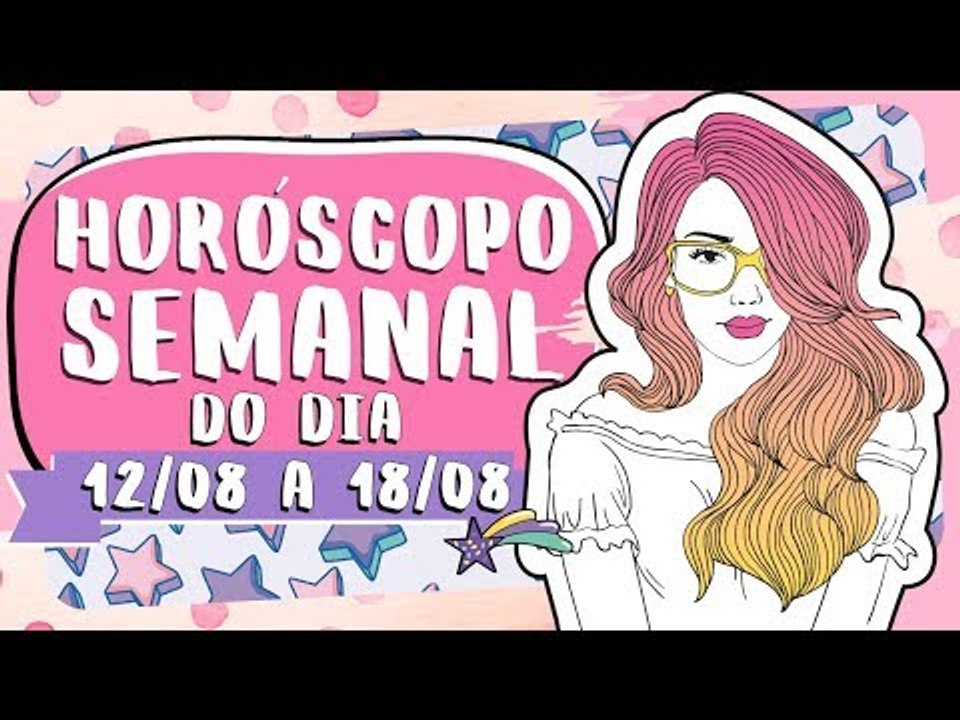 HORÓSCOPO SEMANAL:  12 a 18 DE AGOSTO
