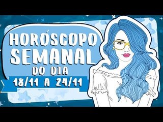 HORÓSCOPO SEMANAL: 18 A 24 DE NOVEMBRO