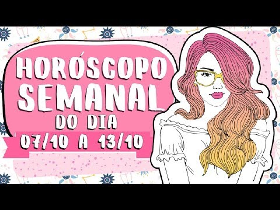 HORÓSCOPO SEMANAL: 7 A 13 DE OUTUBRO