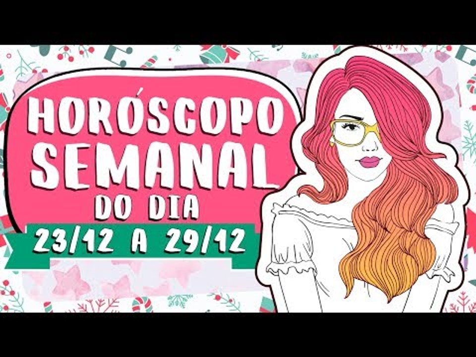 HORÓSCOPO SEMANAL: 23 a 29 DE DEZEMBRO