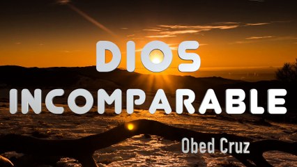 DIOS INCOMPARABLE - Generacion 12 - Obed Cruz