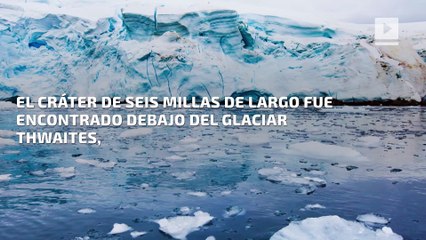 Se ha descubierto un cráter gigante bajo un glaciar en la Antártida