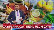 Zayıflama çayı değil ölüm çayı