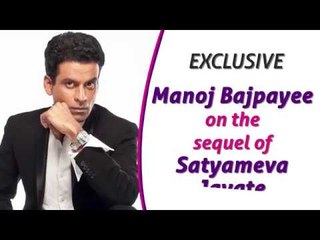 Exclusive - Manoj Bajpayee spill the beans on the sequel of Satyameva Jayate
