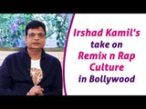 Zero Lyricist Irshad Kamil's take on Remix n Rap culture in Bollywood