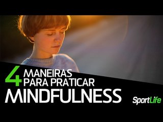 4 maneiras para praticar mindfulness