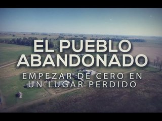 Especiales TN - El pueblo abadonado: Empezar de cero en un lugar perdido