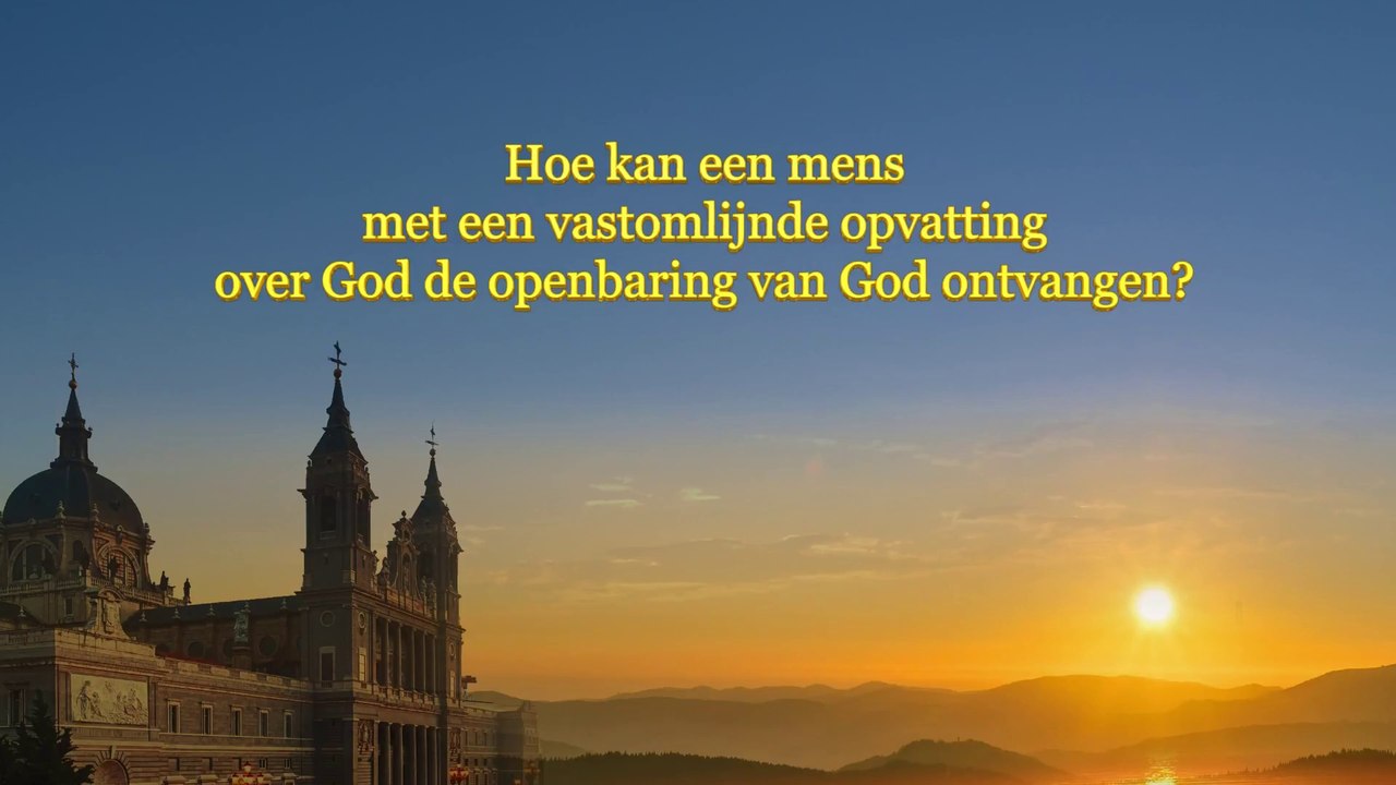Hoe kan een mens met een vastomlijnde opvatting over God de openbaring van God ontvangen?