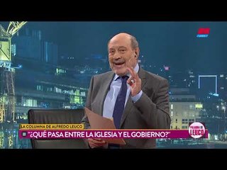 La columna de Alfredo Leuco: ¿Qué pasa entre la Iglesia y el Gobierno?