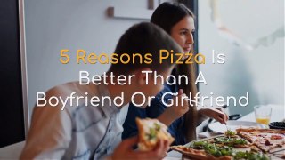 5 Reasons Pizza Is Better Than A Boyfriend Or Girlfriend