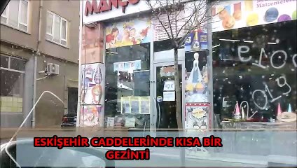 ESKİŞEHİR CADDELERİNDE KISA BİR GEZİNTİ
